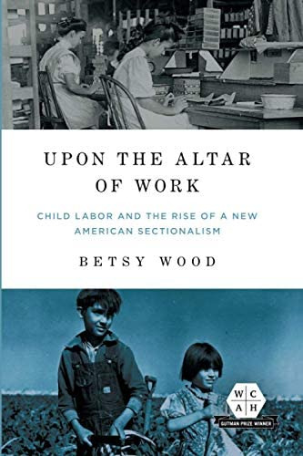 Upon The Altar Of Work: Child Labor And The Rise Of A New American Sectionalism (working Class In American History), De Wood, Betsy. Editorial University Of Illinois Press, Tapa Blanda En Inglés