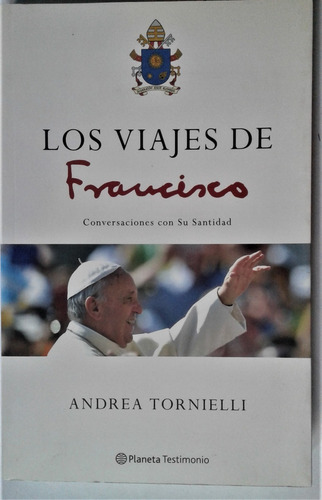 Los Viajes De Francisco - Andrea Tornielli - Planeta 2017