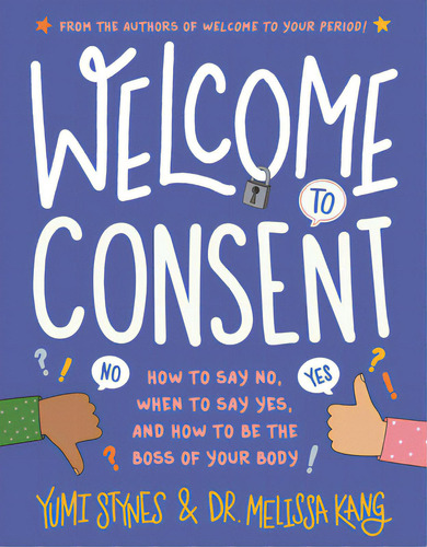 Welcome To Consent: How To Say No, When To Say Yes, And How To Be The Boss Of Your Body, De Stynes, Yumi. Editorial Walker Books Us, Tapa Blanda En Inglés