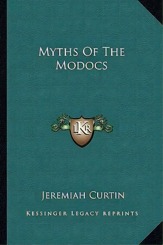Myths Of The Modocs, De Jeremiah Curtin. Editorial Kessinger Publishing, Tapa Blanda En Inglés