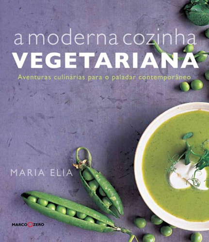 A moderna cozinha vegetariana, de Elia, Maria. Editora Brasil Franchising Participações Ltda, capa dura em português, 2013