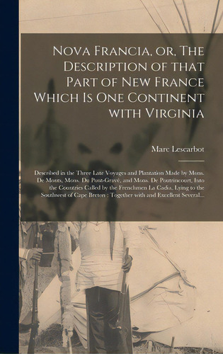 Nova Francia, Or, The Description Of That Part Of New France Which Is One Continent With Virginia..., De Lescarbot, Marc 1570?-1630?. Editorial Legare Street Pr, Tapa Dura En Inglés