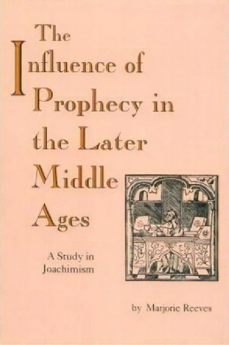 Influence Of Prophecy In The Later Middle Ages, The : A Study In Joachimism, De Marjorie Reeves. Editorial University Of Notre Dame Press, Tapa Blanda En Inglés, 1994