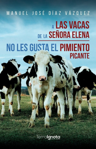 A las vacas de la seÃÂ±ora Elena no les gusta el pimiento pica, de Díaz Vázquez, Manuel José. Editorial Terra Ignota Ediciones, tapa blanda en español