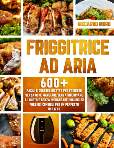 Libro: Friggitrice Ad Aria: 600+ Facili E Gustose Ricette Pe