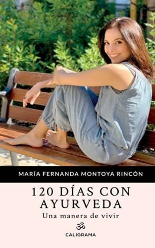 120 Dias Con Ayurveda Una Manera De Vivir..., De Montoya Rincón, María Ferna. Editorial Caligrama En Español