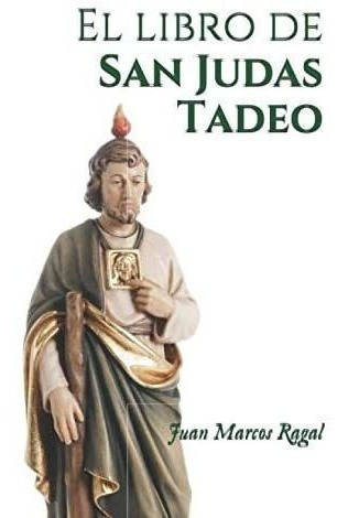 Libro: El Libro San Judas Tadeo: Su Vida, Leyendas, Devoc&..