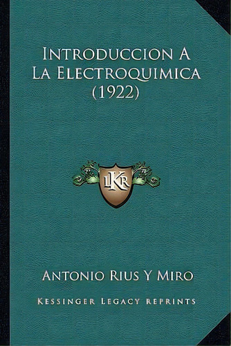 Introduccion A La Electroquimica (1922), De Antonio Rius Y Miro. Editorial Kessinger Publishing, Tapa Blanda En Español
