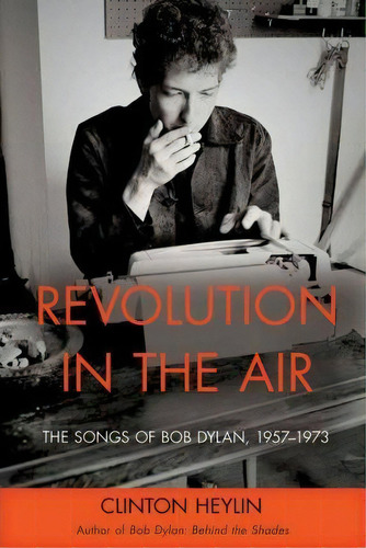 Revolution In The Air : The Songs Of Bob Dylan, 1957-1973, De Clinton Heylin. Editorial Chicago Review Press, Tapa Blanda En Inglés