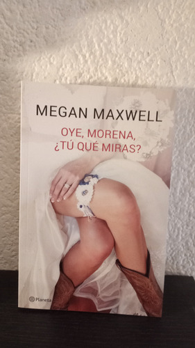 Oye Morena ¿ Tú Qué Miras?  - Megan Maxwell