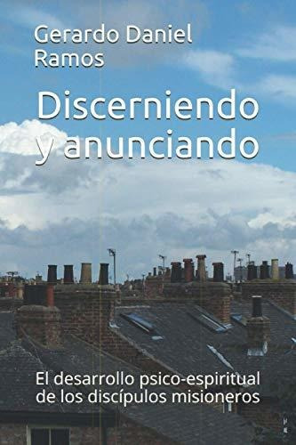 Discerniendo Y Anunciando : El Desarrollo Psico-espiritual De Los Discipulos Misioneros, De Gerardo Daniel Ramos. Editorial Independently Published, Tapa Blanda En Español