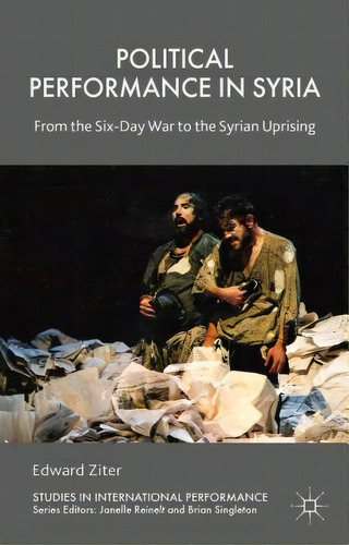 Political Performance In Syria: From The Six-day War To The Syrian Uprising, De Ziter, Edward. Editorial Springer Nature, Tapa Dura En Inglés