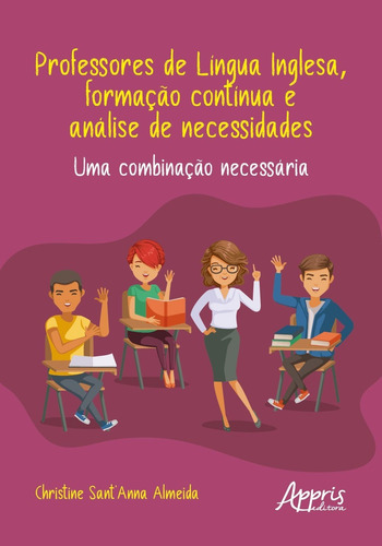 Professores de língua inglesa, formação contínua e análise de necessidades: uma combinação necessária, de Almeida, Christine Sant’Anna. Editorial Appris Editora, capa mole em português, 2021