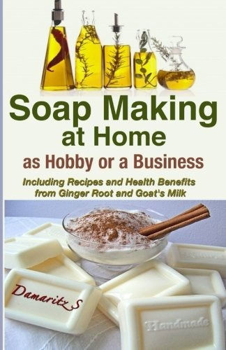 Soap Making At Home As A Hobby Or A Business Including Recip