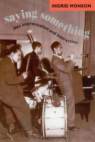 Saying Something : Jazz Improvisation And Interaction, De Ingrid Monson. Editorial The University Of Chicago Press, Tapa Blanda En Inglés