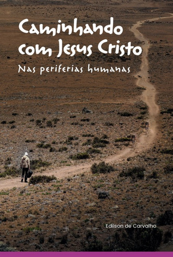 Caminhando Com Jesus Cristo: Nas Periferias Humanas, De Adriana Oliveira E Edilson De Carvalho. Não Aplicável, Vol. 1. Editorial Clube De Autores, Tapa Mole, Edición 1 En Português, 2021