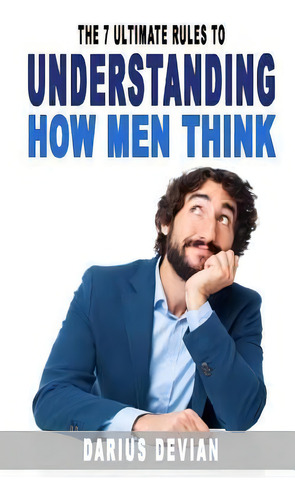 The 7 Ultimate Rules To Understanding How Men Think, De Darius Devian. Editorial Createspace Independent Publishing Platform, Tapa Blanda En Inglés