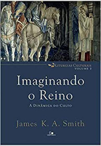 Imaginando O Reino: A Dinâmica Do Culto: A Dinâmica Do Culto, De Smith, James K. A.. Editora Vida Nova, Capa Mole Em Português