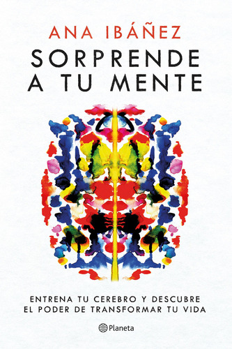 Sorprende a tu mente: Entrena tu cerebro y descubre el poder de transformar tu vida, de Ana Ibáñez., vol. 1.0. Editorial Planeta, tapa blanda, edición 1.0 en español, 2024