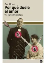 Comprar Por Que Duele El Amor, De Illouz, Eva. Editorial Katz Editores, Tapa Blanda En Español, 2023