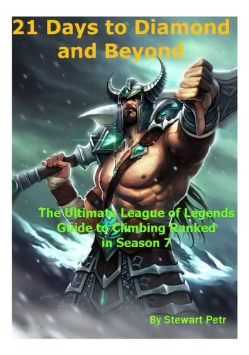21 Days To Diamond And Beyond: The Ultimate League Of Legends Guide To Climbing Ranked In Season 7, De Petr, St. Editorial Createspace Independent Publishing Platform, Tapa Blanda En Inglés