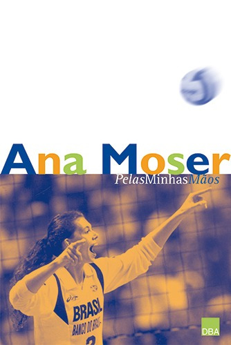Ana Moser: Pelas minhas mãos, de Moser, Ana. Editora DBA Dorea Books And Art Artes Graficas Eireli, capa mole em português, 2003
