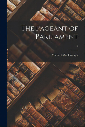 The Pageant Of Parliament; 2, De Macdonagh, Michael 1862-. Editorial Legare Street Pr, Tapa Blanda En Inglés