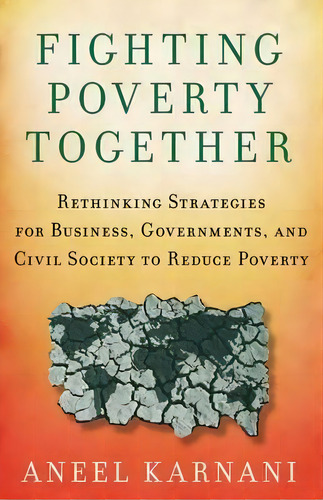Fighting Poverty Together : Rethinking Strategies For Business, Governments, And Civil Society To..., De Aneel Karnani. Editorial Palgrave Macmillan, Tapa Dura En Inglés