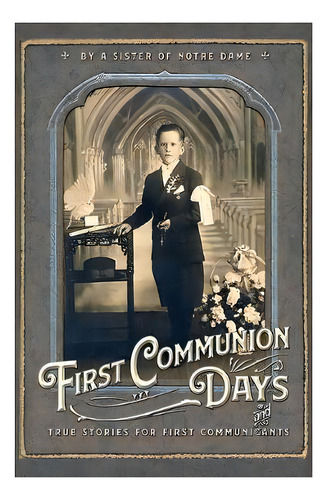 First Communion Days : And True Stories For First Communicants, De Julie Du St Esprit, Sr. Editorial St. Augustine Academy Press, Tapa Blanda En Inglés