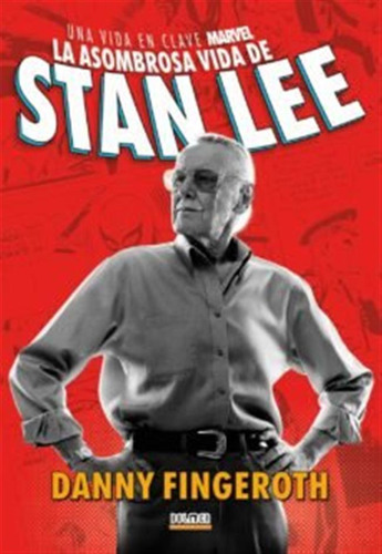 La Asombrosa Historia De Stan Lee Una Vida En Clave Marvel -