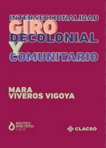 Interseccionalidad Giro Decolonial Y Comunitario, De Viveros Vigoya Mara. Serie N/a, Vol. Volumen Unico. Editorial Clacso, Tapa Blanda, Edición 1 En Español, 2023