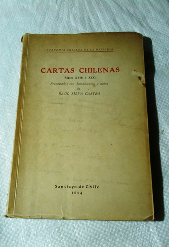 Cartas Chilenas, Siglos Xviii Y Xix.    Raúl Silva Castro.