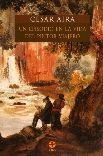 Un episodio en la vida del pintor viajero, de Aira, César. Editorial Ediciones Era en español, 2008