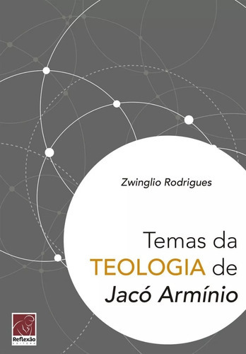 Temas Da Teologia De Jaco Arminio - Zwinglio Rodrigues, De Zwinglio Rodrigues. Editora Reflexao Em Português