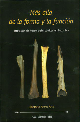 Más Allá De La Forma Y La Función: Artefactos De Hueso P, De Elizabeth Ramos Roca. Serie 9586953894, Vol. 1. Editorial U. De Los Andes, Tapa Blanda, Edición 2009 En Español, 2009