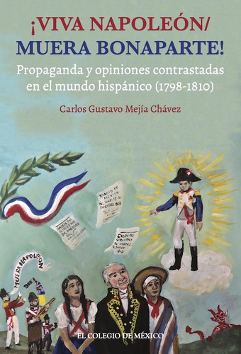 ¡viva Napoleón / Muera Bonaparte!, De Carlos Gustavo Mejia Chavez. Editorial El Colegio De México, Tapa Blanda, Edición 01 En Español, 2025