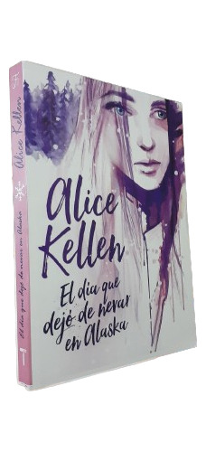 Libro: El Día Que Dejó De Nevar En Alaska - Alice Kellen