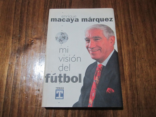 Mi Visión Del Fútbol - Enrique Macaya Márquez - Ed: Temas