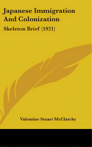 Japanese Immigration And Colonization: Skeleton Brief (1921), De Mcclatchy, Valentine Stuart. Editorial Kessinger Pub Llc, Tapa Dura En Inglés
