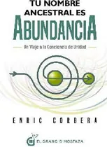 Comprar Tu Nombre Ancestral Es Abundancia -un Viaje A La Conciencia-, De Corbera, Enric. Editorial El Grano De Mostaza En Español
