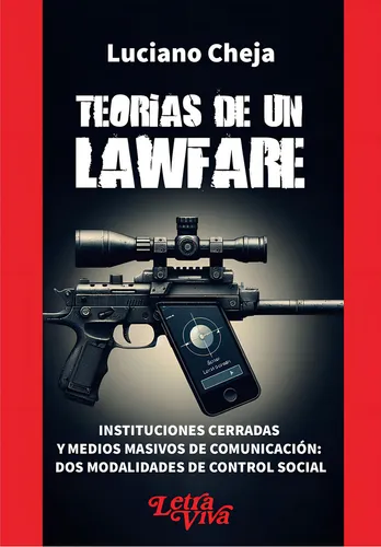 Teorías De Un Lawfare: Instituciones Cerradas Y Medios Masivos De Comunicación: Dos, De Cheja Luciano A. N/a, Vol. Volumen Unico. Editorial Letra Viva, Tapa Blanda, Edición 1 En Español