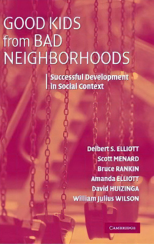 Good Kids From Bad Neighborhoods : Successful Development In Social Context, De Delbert S. Elliott. Editorial Cambridge University Press, Tapa Dura En Inglés