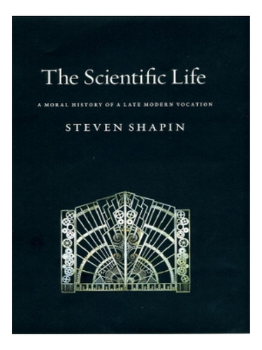 The Scientific Life : A Moral History Of A Late Modern. Eb03