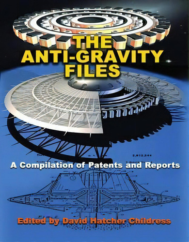 The Anti-gravity Files : A Compilation Of Patents And Reports, De David Hatcher Childress. Editorial Adventures Unlimited Press, Tapa Blanda En Inglés, 2017