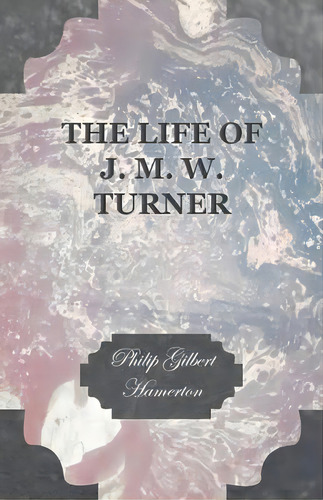 The Life Of J. M. W. Turner, De Philip Gilbert Hamerton. Editorial Read Books, Tapa Blanda En Inglés, 2009