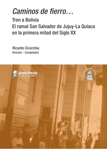 Caminos De Fierro. El Ramal Jujuy-la Quiaca, Prohistoria
