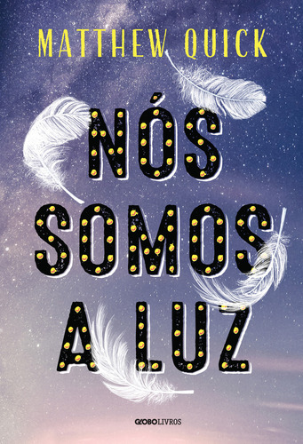 Nós somos a luz, de Matthew Quick. Editora Globo, capa mole, edição 1 em português, 2023