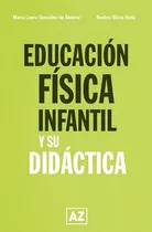 Comprar Educacion Fisica Infantil Y Su Didactica, De Maria Laura Gonzalez De Alvarez \u002F Beatriz Alicia Rada. Editorial Az, Tapa Blanda En Español, 2024