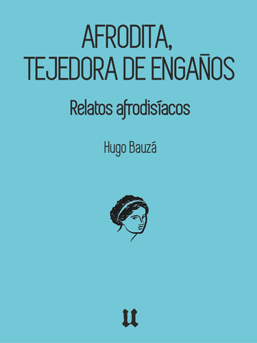 Afrodita, Tejedora De Engaños, De Hugo Francisco Bauzá. Editorial Uuirto, Tapa Blanda En Español, 2022