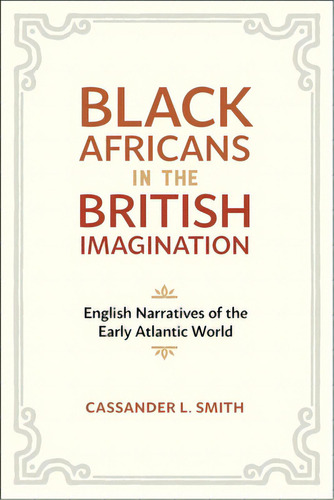 Black Africans In The British Imagination: English Narratives Of The Early Atlantic World, De Smith, Cassander L.. Editorial Louisiana St Univ Pr, Tapa Dura En Inglés